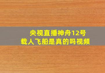 央视直播神舟12号载人飞船是真的吗视频