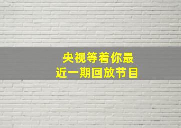 央视等着你最近一期回放节目