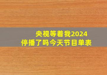 央视等着我2024停播了吗今天节目单表