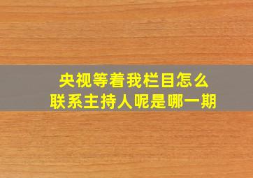 央视等着我栏目怎么联系主持人呢是哪一期