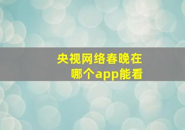 央视网络春晚在哪个app能看