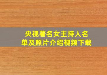 央视著名女主持人名单及照片介绍视频下载