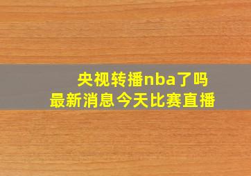 央视转播nba了吗最新消息今天比赛直播