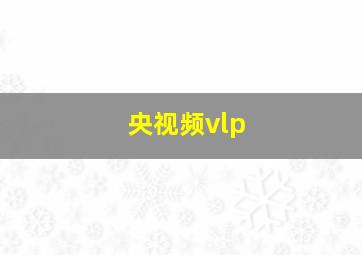 央视频vlp