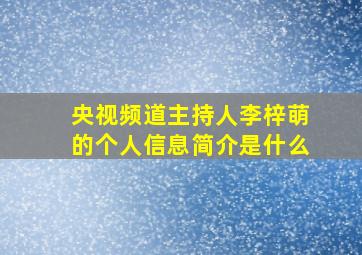 央视频道主持人李梓萌的个人信息简介是什么