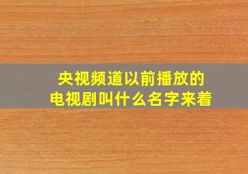 央视频道以前播放的电视剧叫什么名字来着