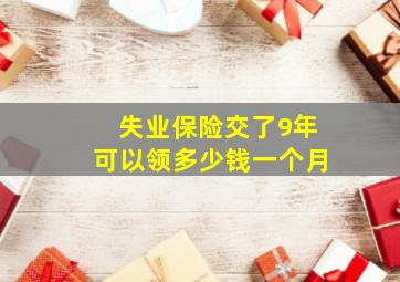 失业保险交了9年可以领多少钱一个月