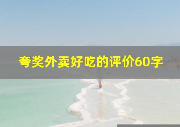 夸奖外卖好吃的评价60字