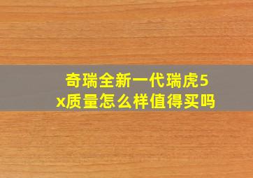 奇瑞全新一代瑞虎5x质量怎么样值得买吗