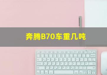 奔腾B70车重几吨