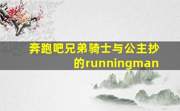 奔跑吧兄弟骑士与公主抄的runningman