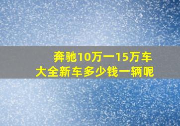 奔驰10万一15万车大全新车多少钱一辆呢