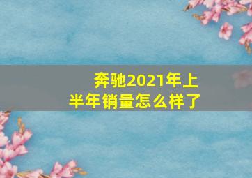 奔驰2021年上半年销量怎么样了