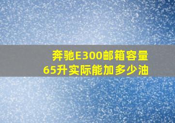 奔驰E300邮箱容量65升实际能加多少油