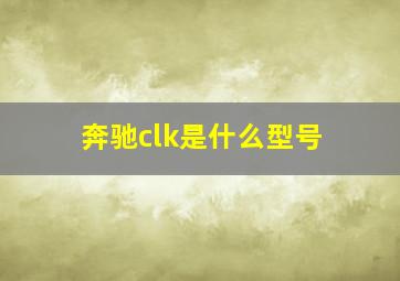 奔驰clk是什么型号