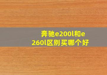 奔驰e200l和e260l区别买哪个好