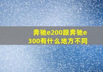 奔驰e200跟奔驰e300有什么地方不同