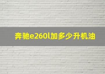 奔驰e260l加多少升机油