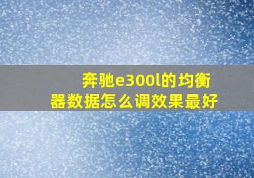 奔驰e300l的均衡器数据怎么调效果最好