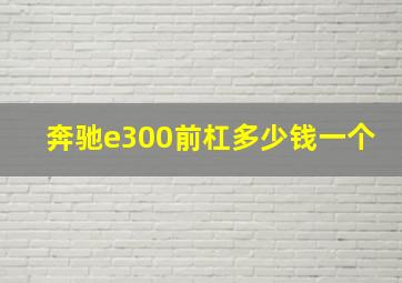 奔驰e300前杠多少钱一个