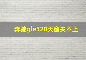 奔驰gle320天窗关不上