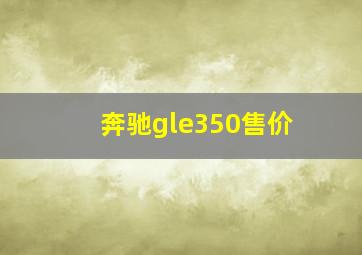 奔驰gle350售价