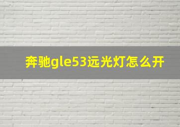 奔驰gle53远光灯怎么开