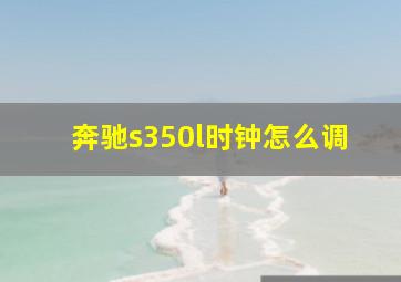 奔驰s350l时钟怎么调