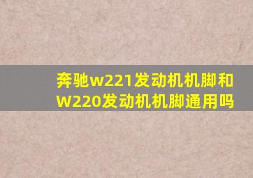 奔驰w221发动机机脚和W220发动机机脚通用吗