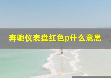 奔驰仪表盘红色p什么意思