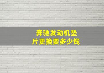 奔驰发动机垫片更换要多少钱