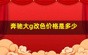 奔驰大g改色价格是多少