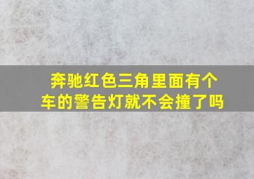 奔驰红色三角里面有个车的警告灯就不会撞了吗