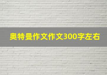 奥特曼作文作文300字左右