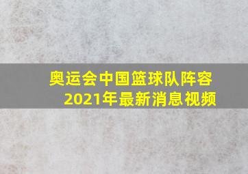 奥运会中国篮球队阵容2021年最新消息视频