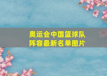 奥运会中国篮球队阵容最新名单图片