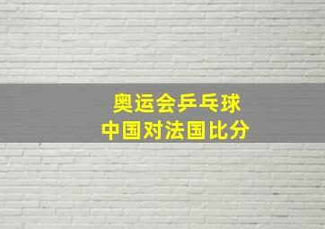 奥运会乒乓球中国对法国比分