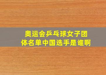 奥运会乒乓球女子团体名单中国选手是谁啊