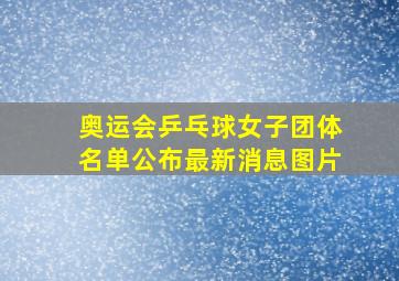 奥运会乒乓球女子团体名单公布最新消息图片