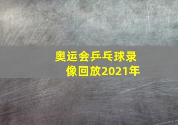 奥运会乒乓球录像回放2021年