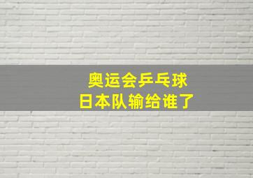 奥运会乒乓球日本队输给谁了