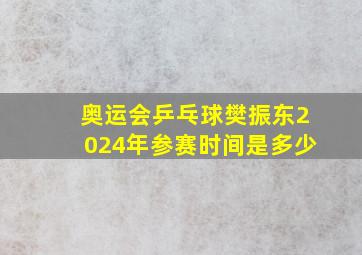 奥运会乒乓球樊振东2024年参赛时间是多少