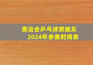 奥运会乒乓球樊振东2024年参赛时间表