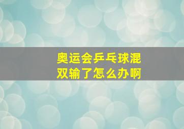 奥运会乒乓球混双输了怎么办啊