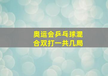 奥运会乒乓球混合双打一共几局