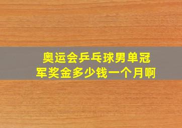 奥运会乒乓球男单冠军奖金多少钱一个月啊