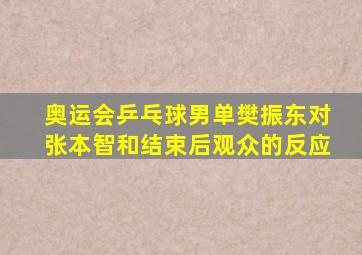 奥运会乒乓球男单樊振东对张本智和结束后观众的反应