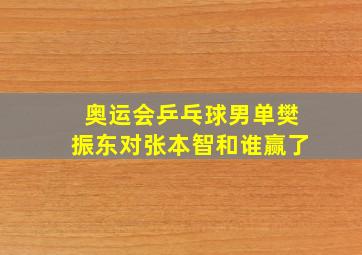 奥运会乒乓球男单樊振东对张本智和谁赢了