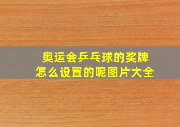 奥运会乒乓球的奖牌怎么设置的呢图片大全