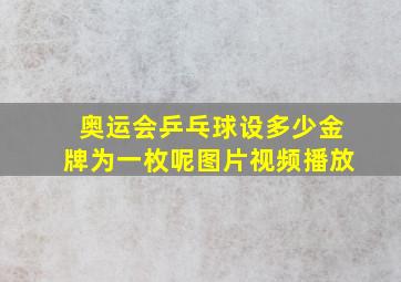 奥运会乒乓球设多少金牌为一枚呢图片视频播放